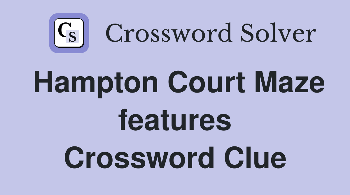 Hampton Court Maze features Crossword Clue