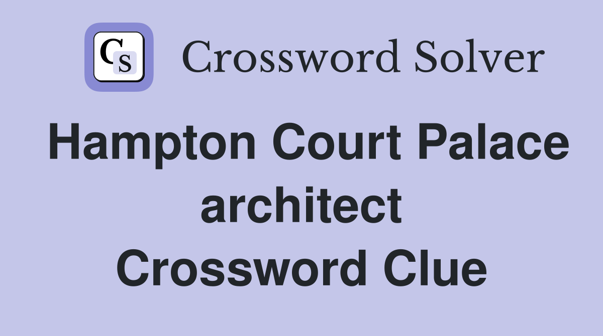 Hampton Court Palace architect Crossword Clue