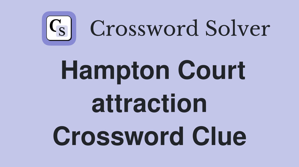 Hampton Court attraction Crossword Clue
