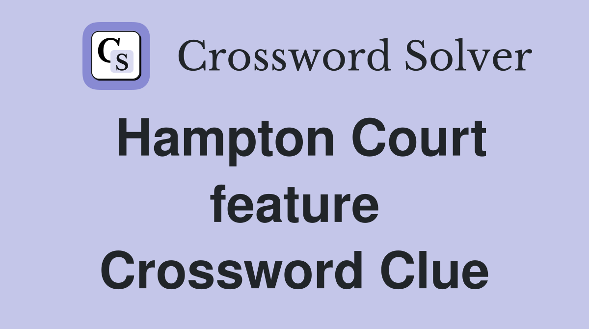 Hampton Court feature Crossword Clue