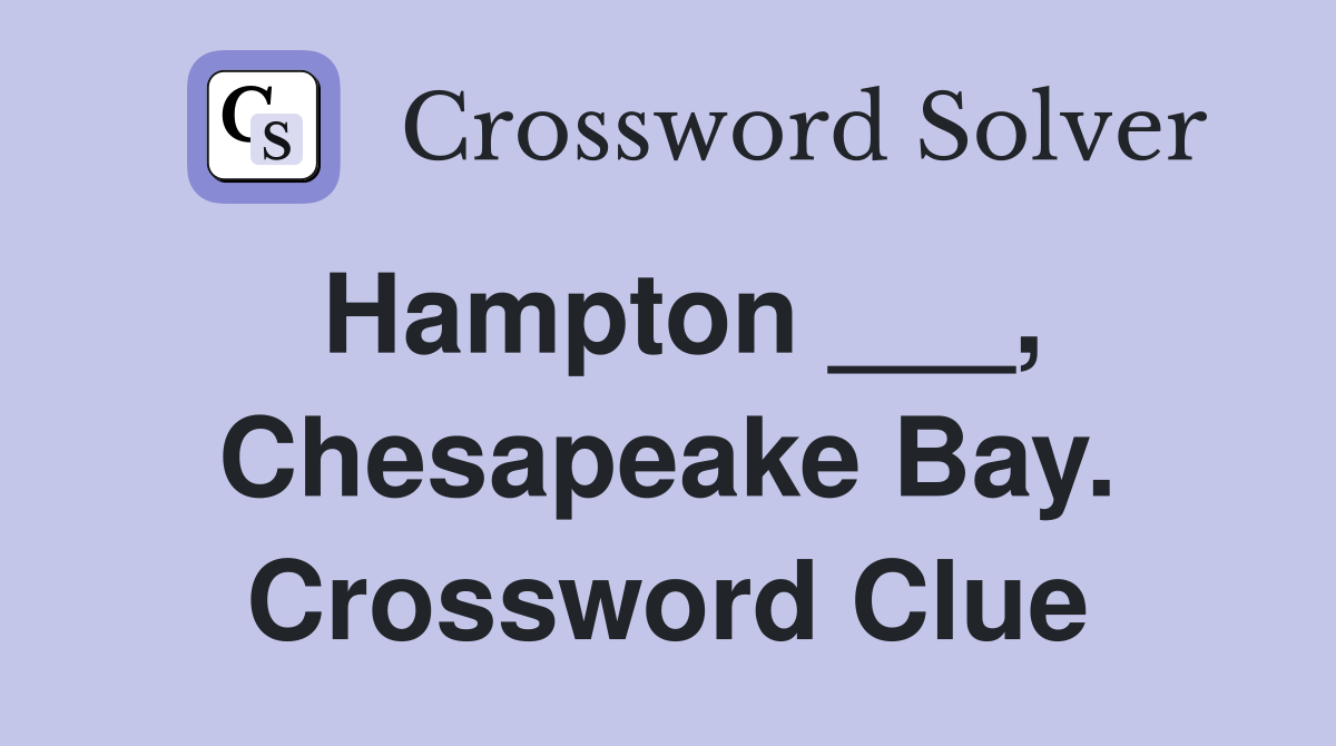 Hampton ___, Chesapeake Bay. Crossword Clue