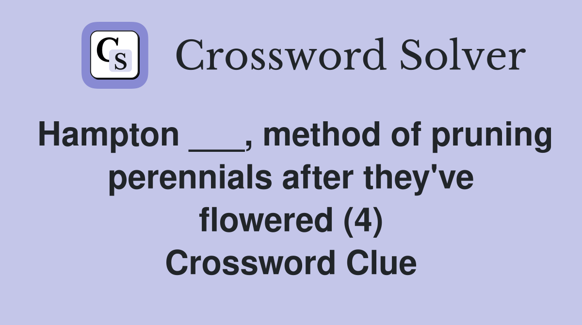 Hampton ___, method of pruning perennials after they've flowered (4) Crossword Clue