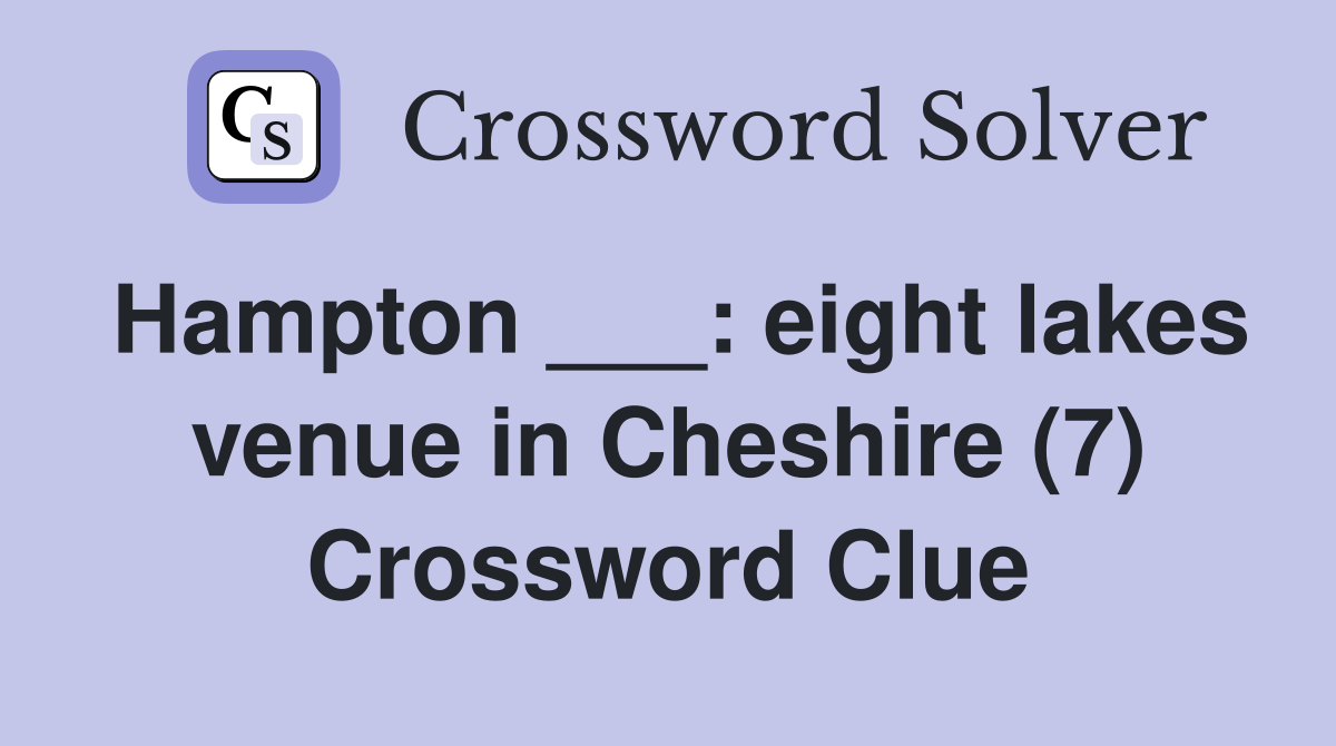 Hampton ___: eight lakes venue in Cheshire (7) Crossword Clue