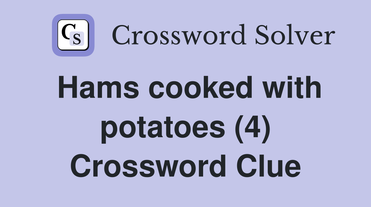 Hams cooked with potatoes (4) Crossword Clue