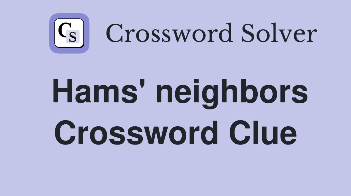 Hams' neighbors Crossword Clue