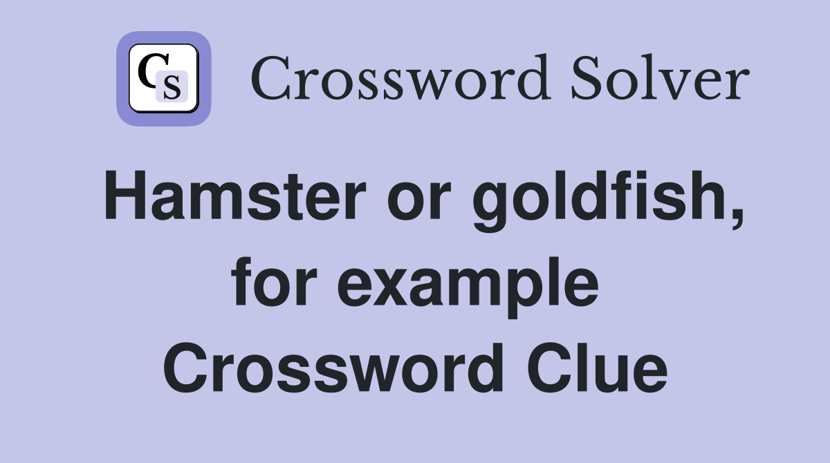 Hamster or goldfish, for example Crossword Clue