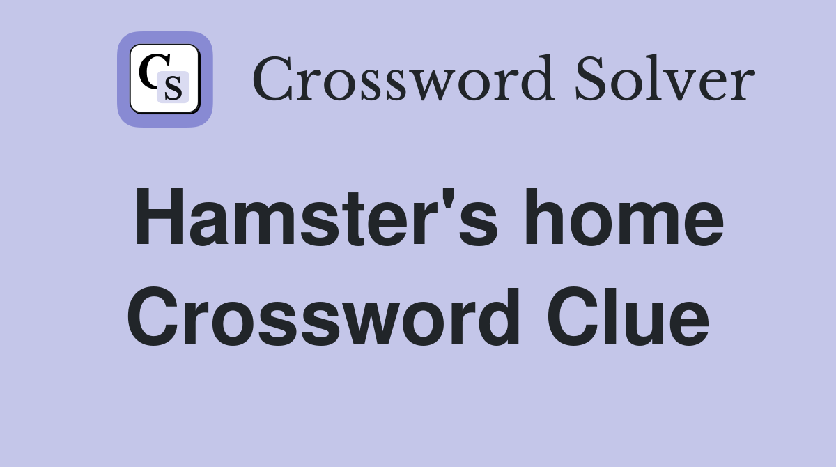 Hamster's home Crossword Clue
