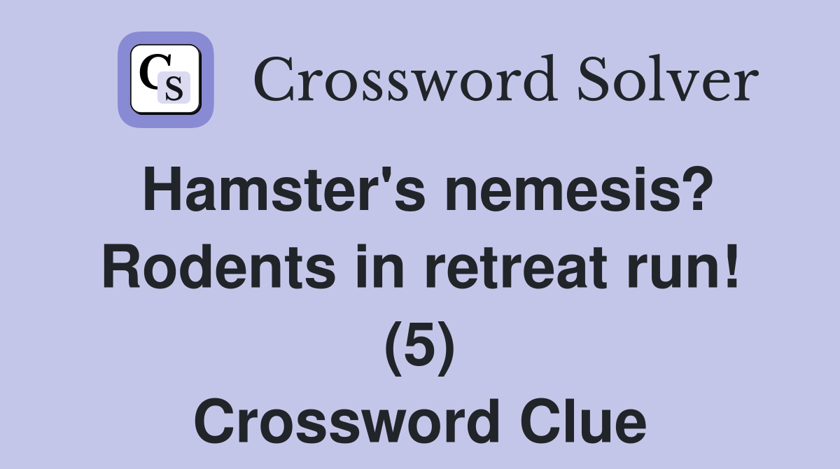 Hamster's nemesis? Rodents in retreat run! (5) Crossword Clue