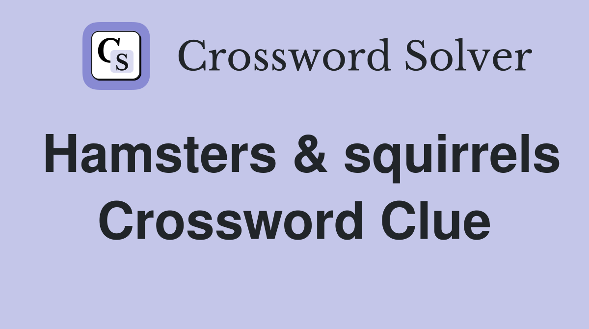 Hamsters & squirrels Crossword Clue
