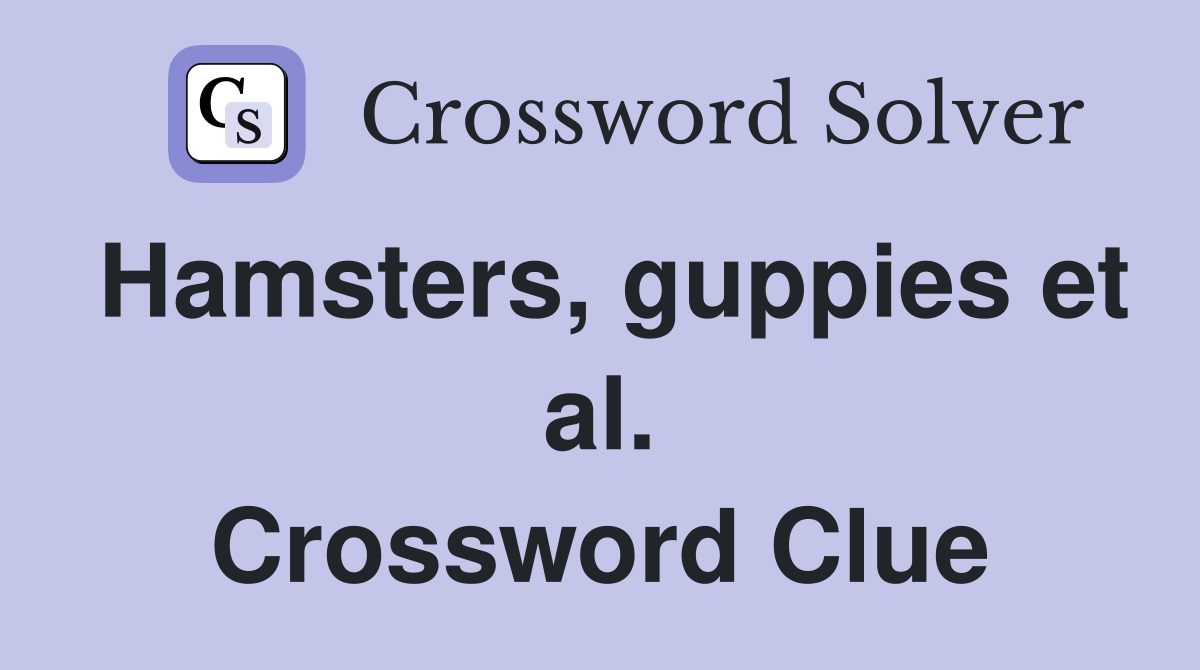 Hamsters, guppies et al. Crossword Clue