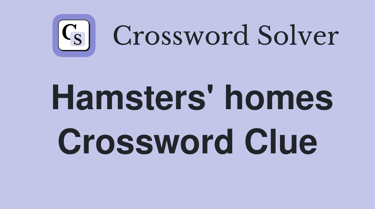 Hamsters' homes Crossword Clue