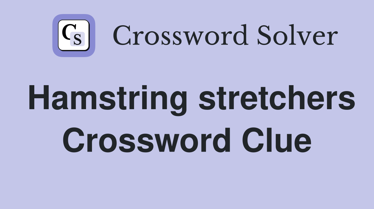 Hamstring stretchers Crossword Clue