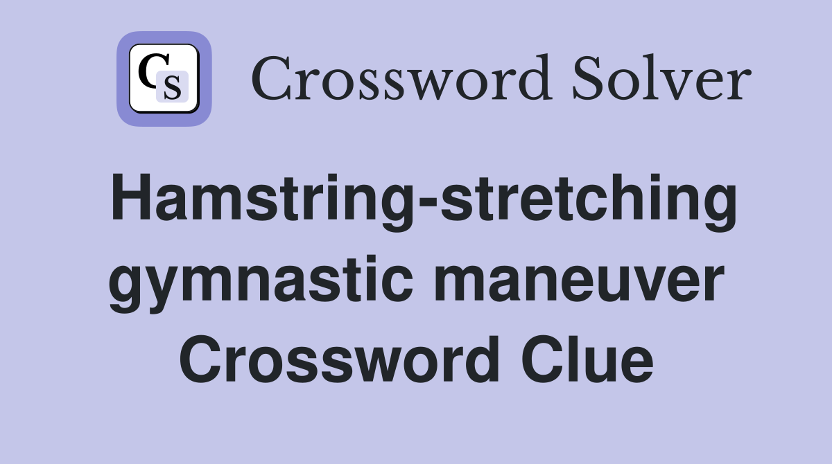 Hamstring-stretching gymnastic maneuver Crossword Clue