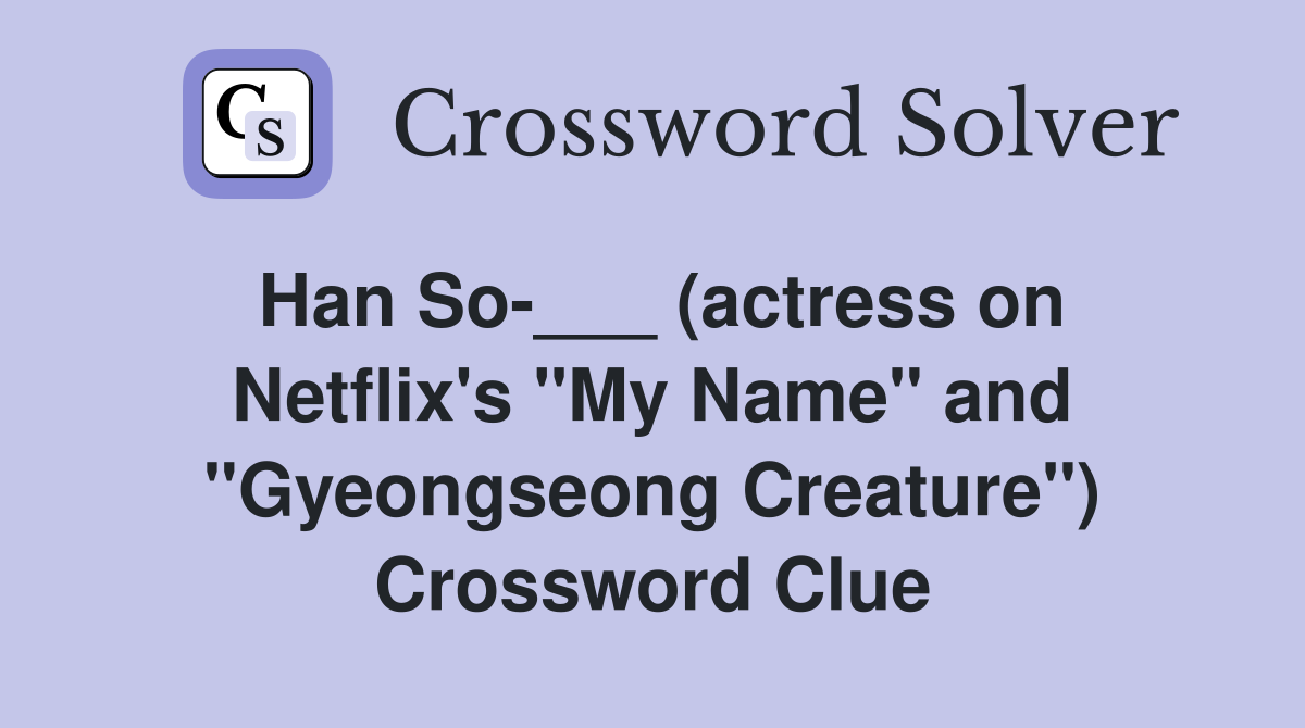 Han So-___ (actress on Netflix's "My Name" and "Gyeongseong Creature") Crossword Clue