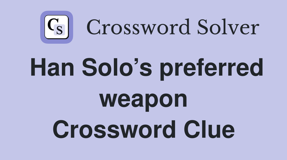Han Solo’s preferred weapon Crossword Clue