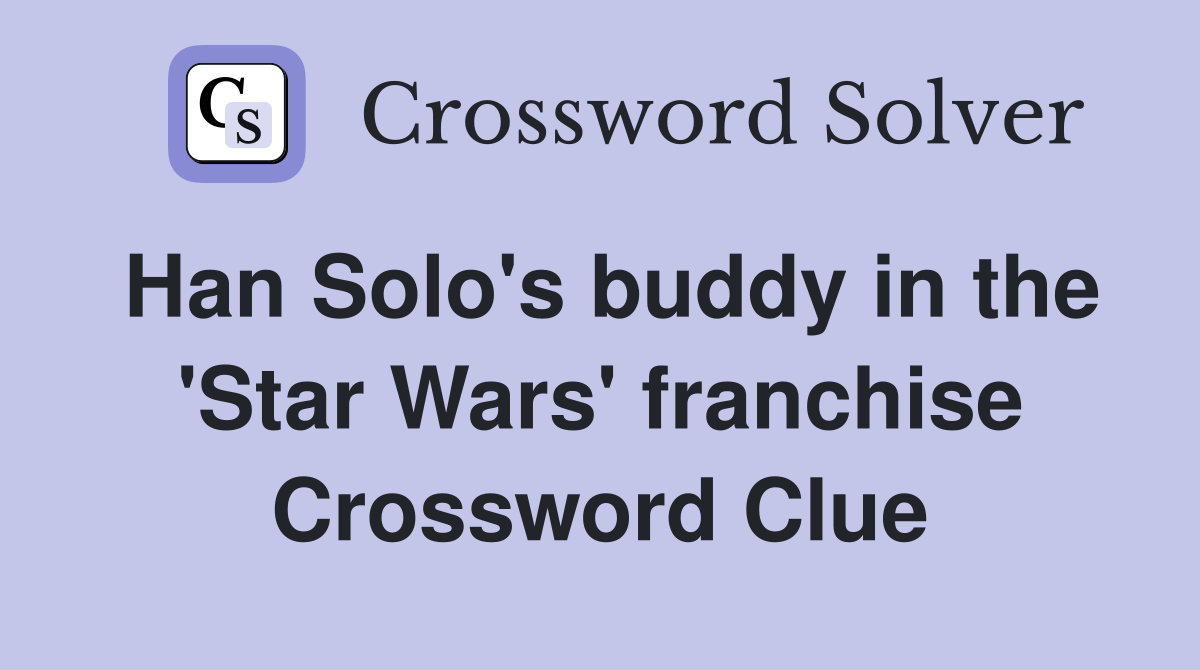 Han Solo's buddy in the 'Star Wars' franchise Crossword Clue