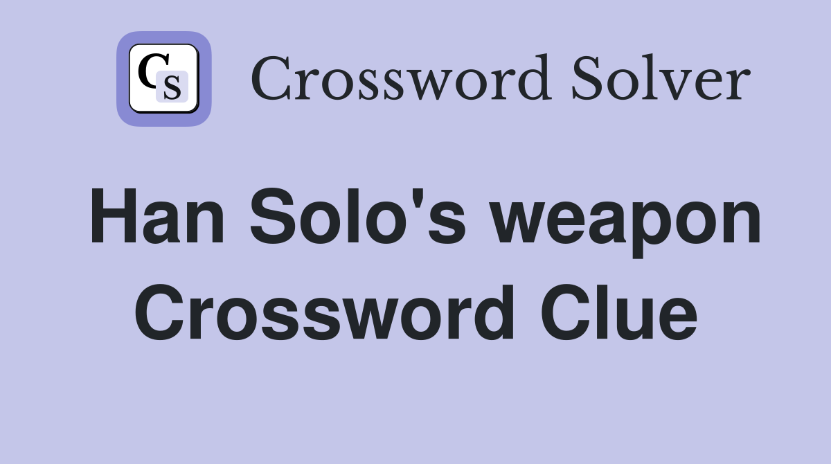 Han Solo's weapon Crossword Clue