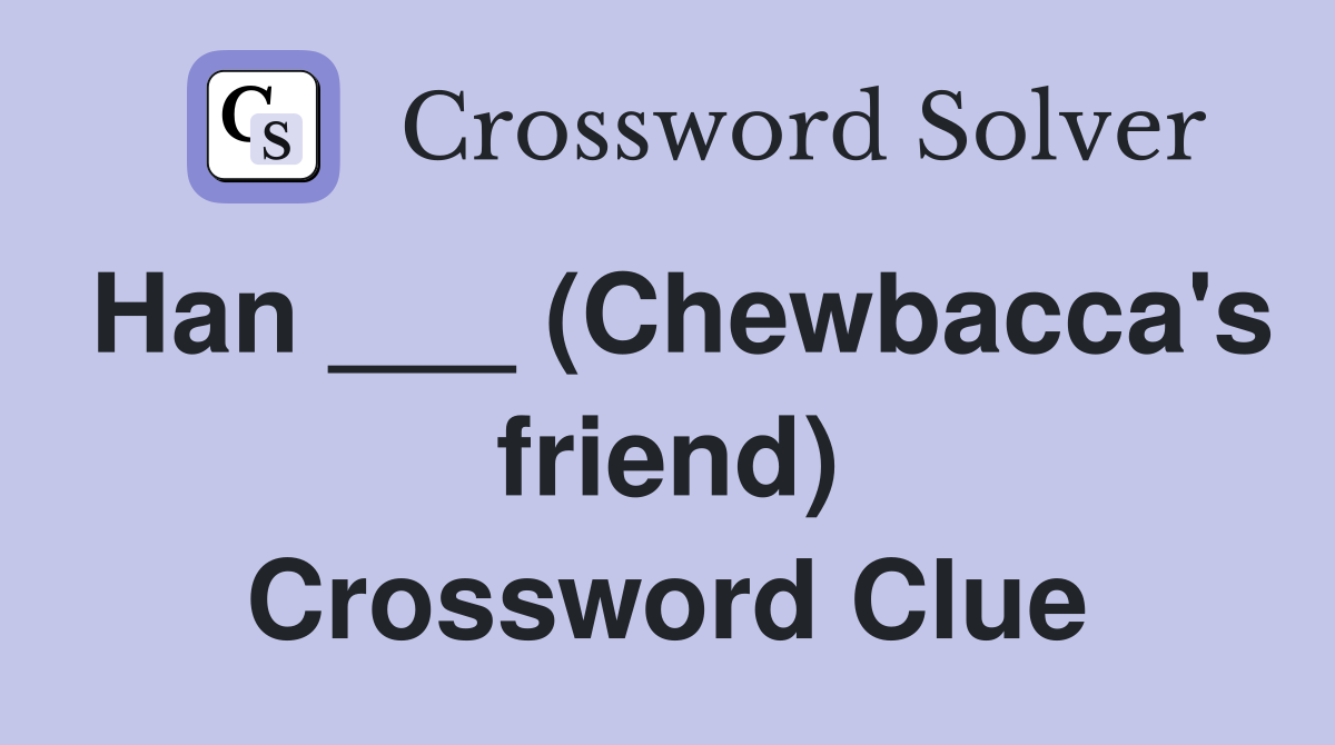 Han ___ (Chewbacca's friend) Crossword Clue
