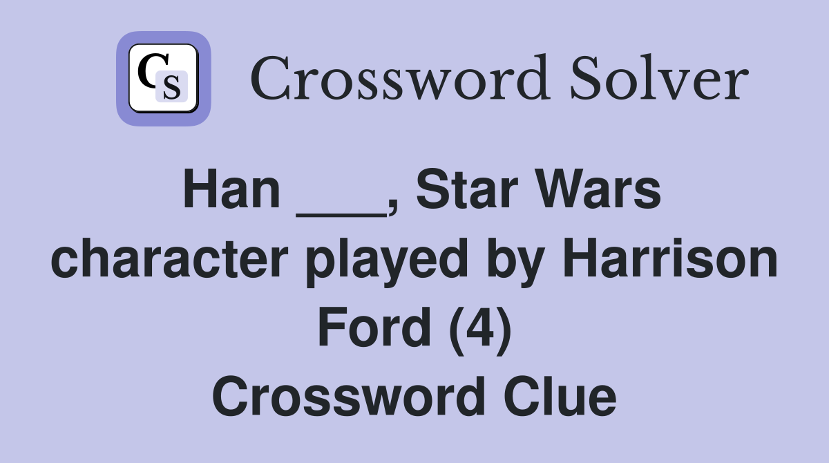 Han ___, Star Wars character played by Harrison Ford (4) Crossword Clue