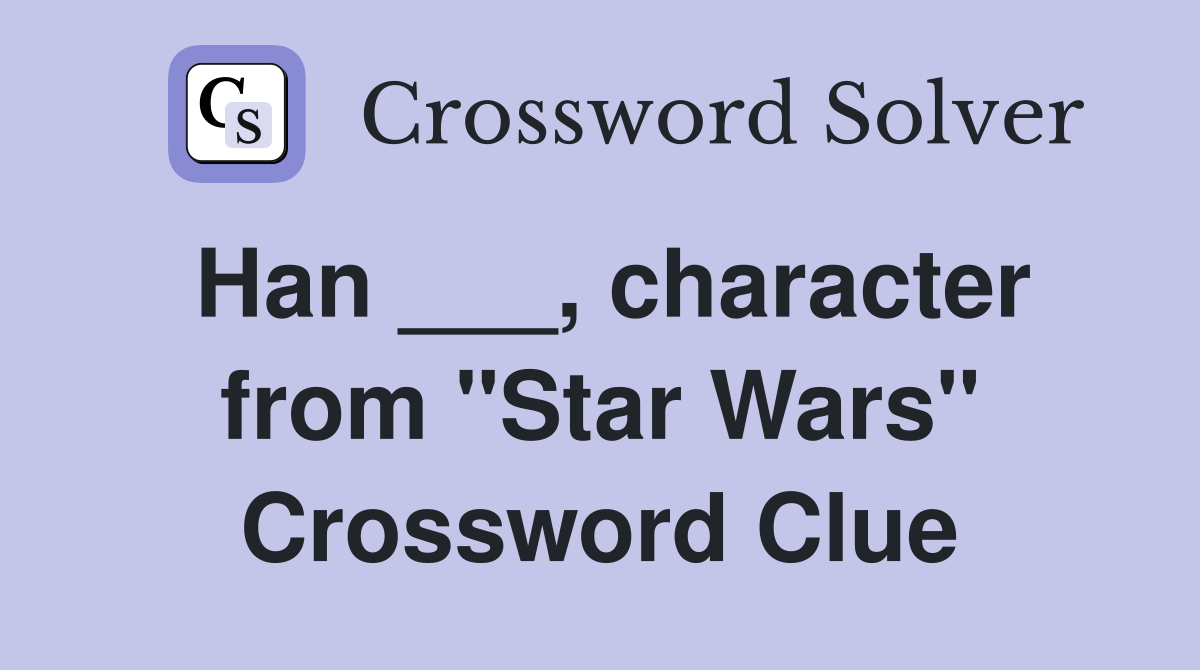 Han ___, character from "Star Wars" Crossword Clue