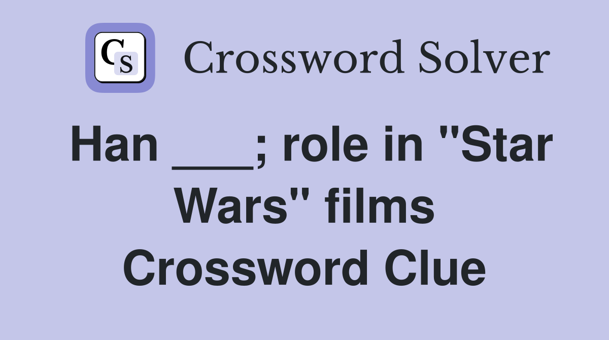 Han ___; role in "Star Wars" films Crossword Clue