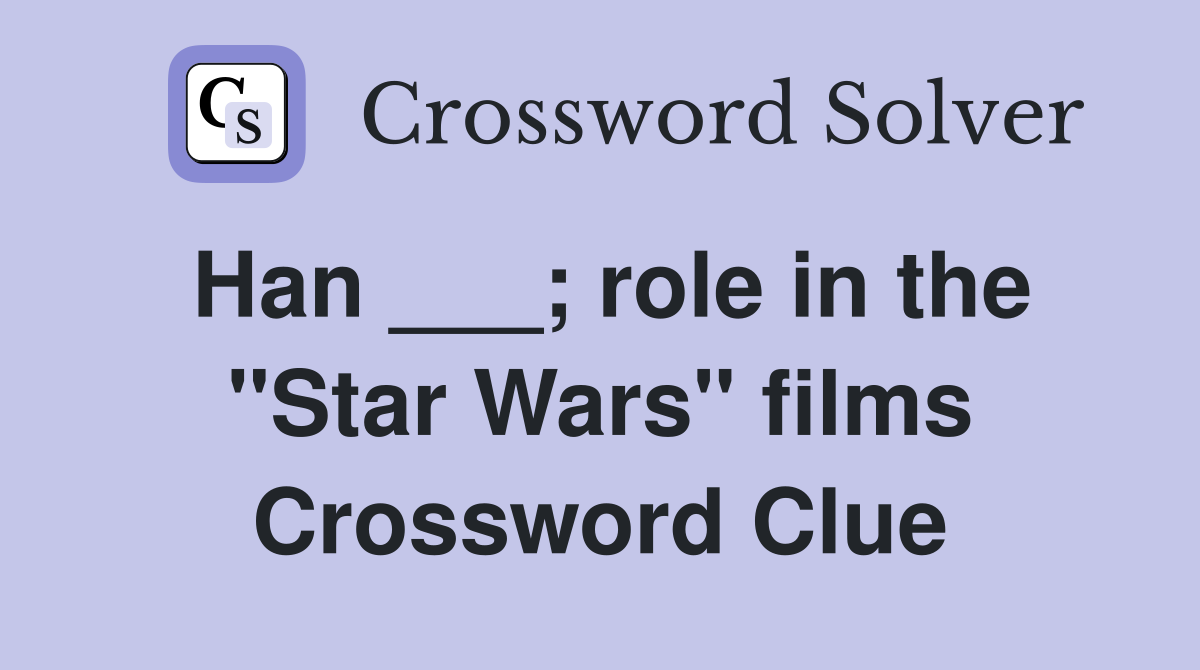 Han ___; role in the "Star Wars" films Crossword Clue