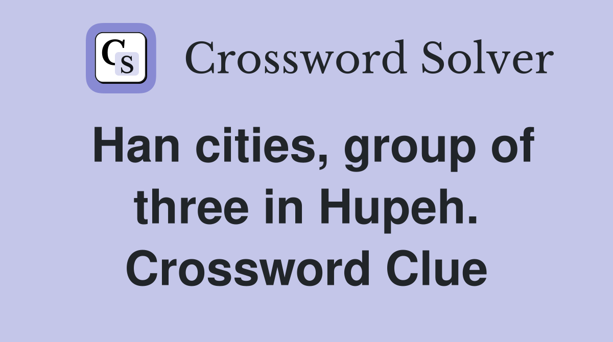 Han cities, group of three in Hupeh. Crossword Clue