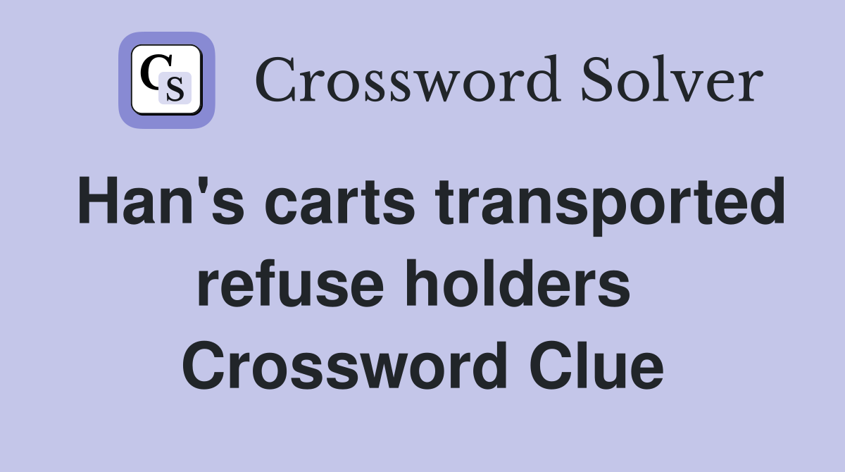 Han's carts transported refuse holders  Crossword Clue