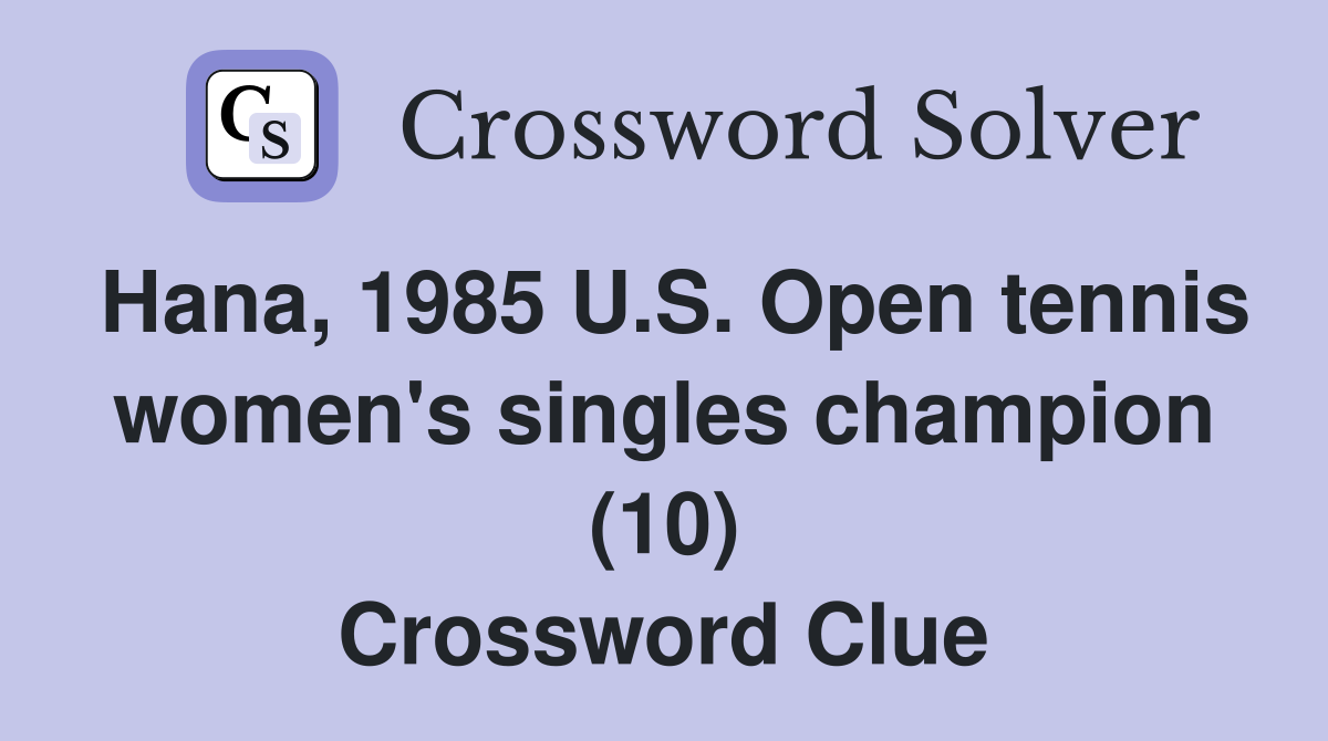 Hana, 1985 U.S. Open tennis women's singles champion (10) Crossword Clue