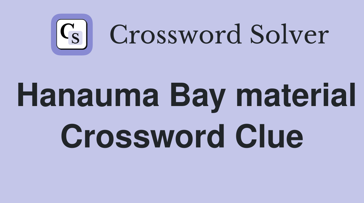 Hanauma Bay material Crossword Clue