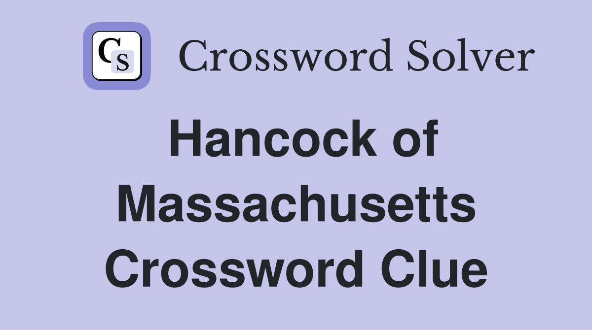 Hancock of Massachusetts Crossword Clue