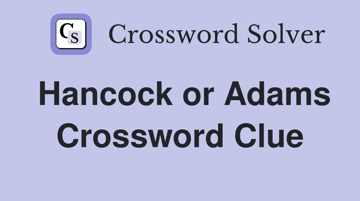 Hancock or Adams Crossword Clue