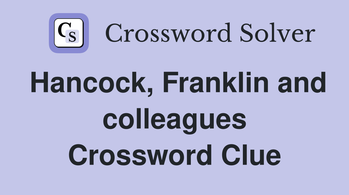 Hancock, Franklin and colleagues Crossword Clue