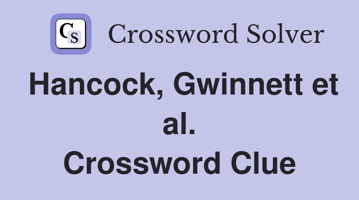 Hancock, Gwinnett et al. Crossword Clue