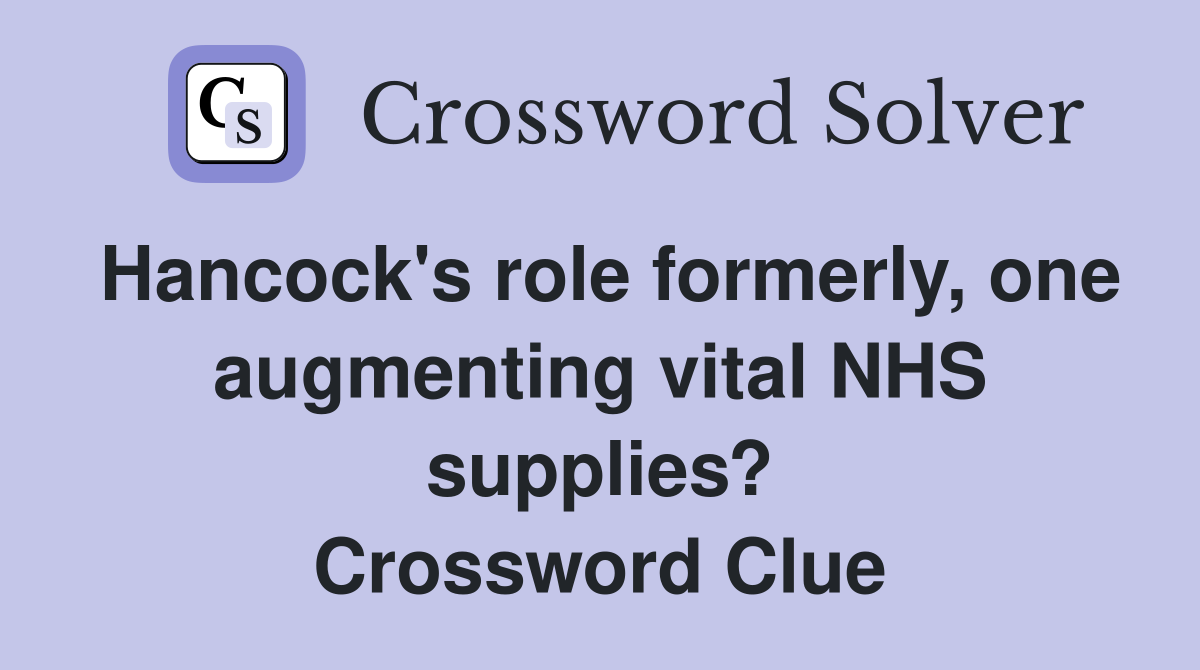 Hancock's role formerly, one augmenting vital NHS supplies? Crossword Clue