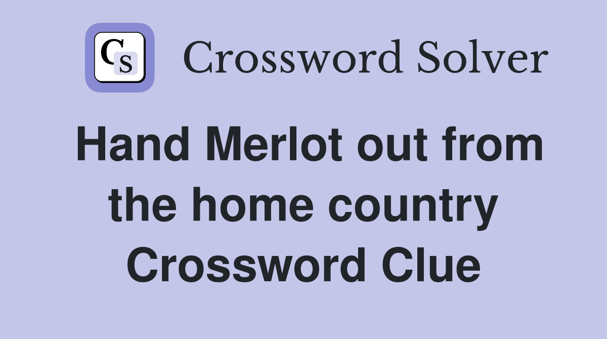 Hand Merlot out from the home country Crossword Clue
