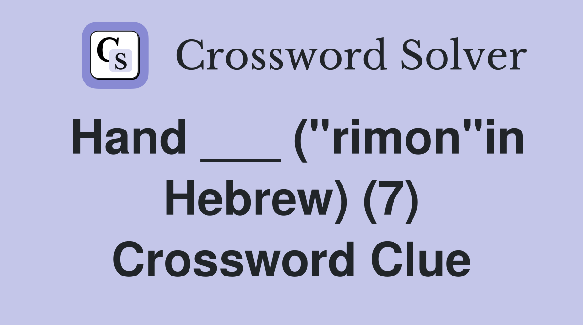 Hand ___ ("rimon"in Hebrew) (7) Crossword Clue