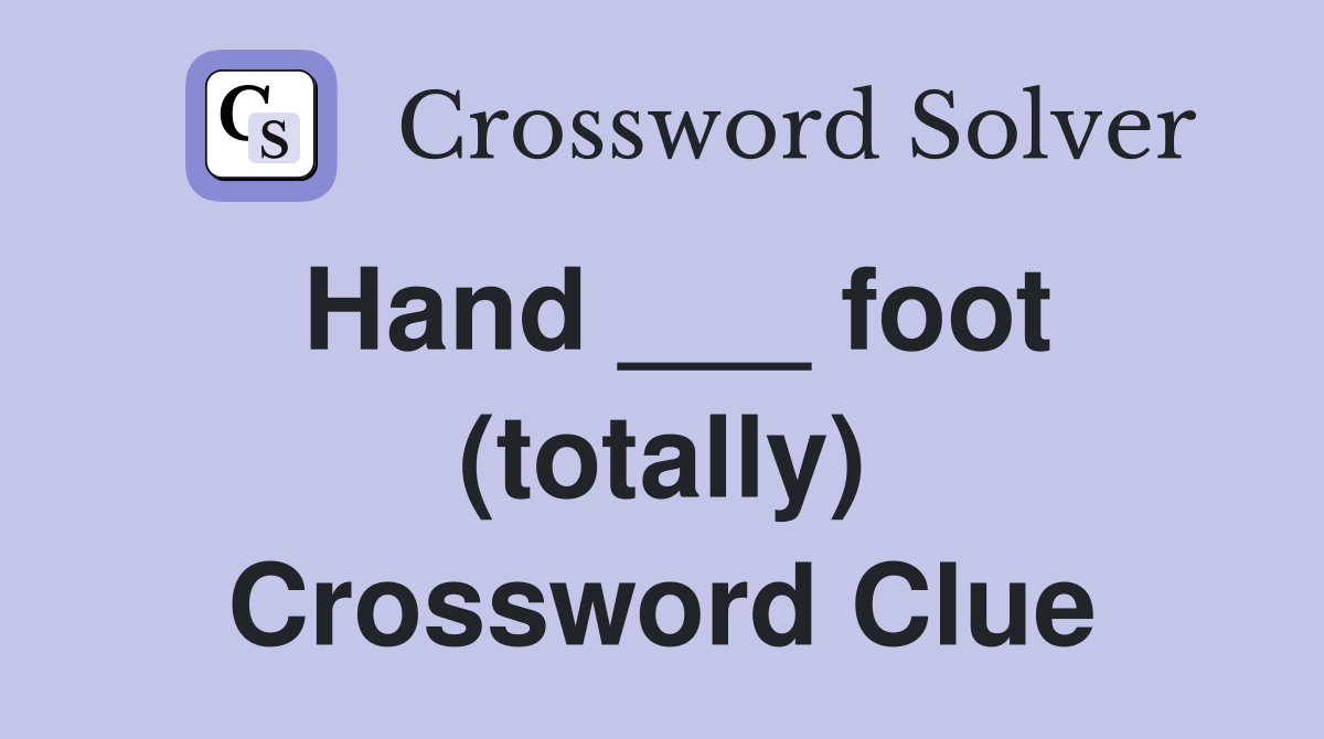 Hand ___ foot (totally) Crossword Clue