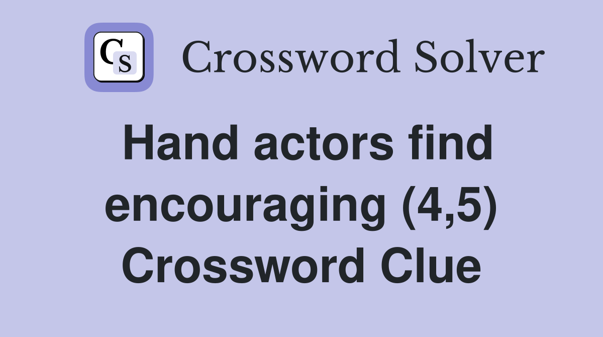Hand actors find encouraging (4,5) Crossword Clue