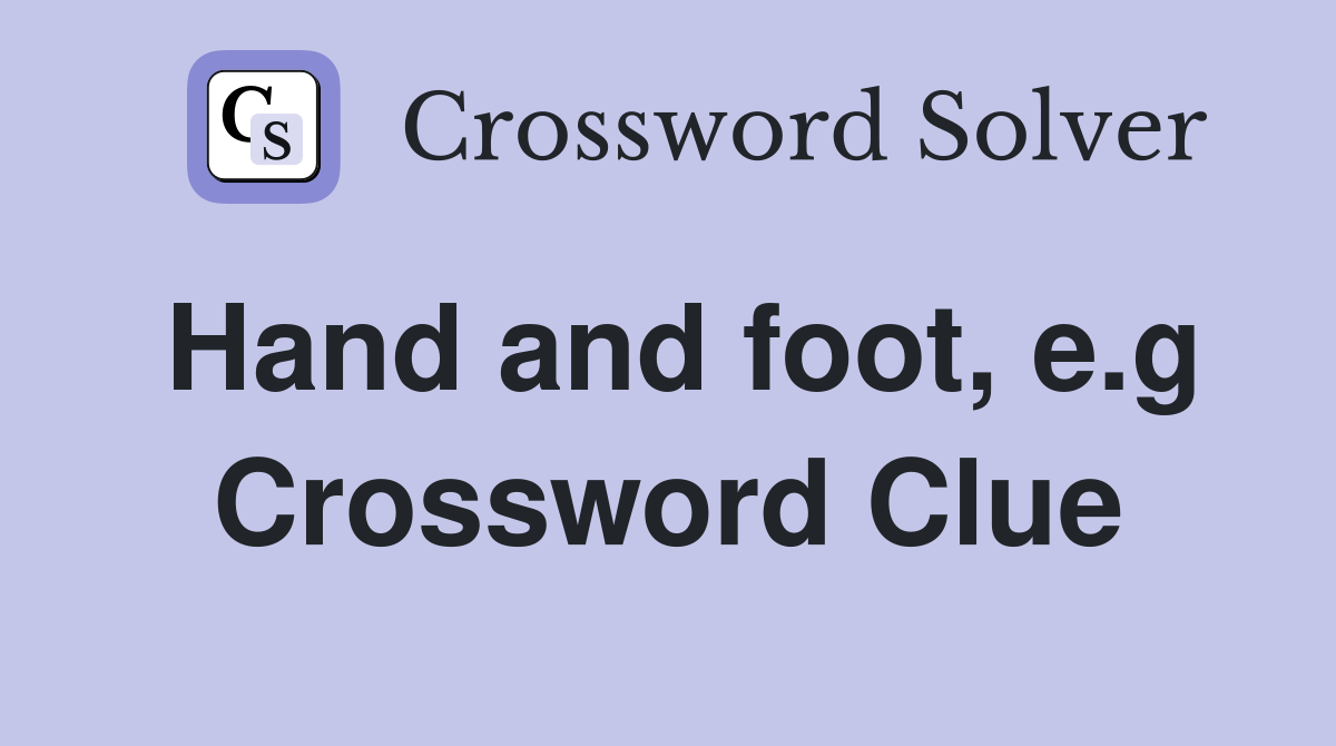 Hand and foot, e.g Crossword Clue