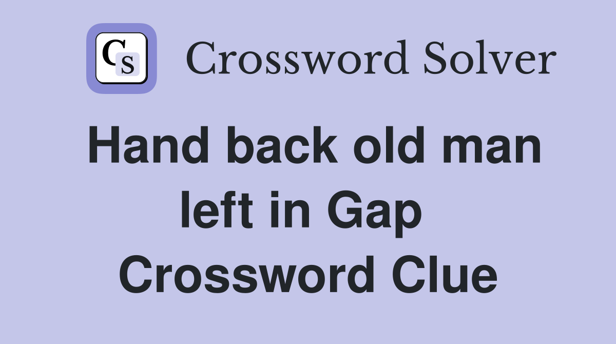 Hand back old man left in Gap  Crossword Clue