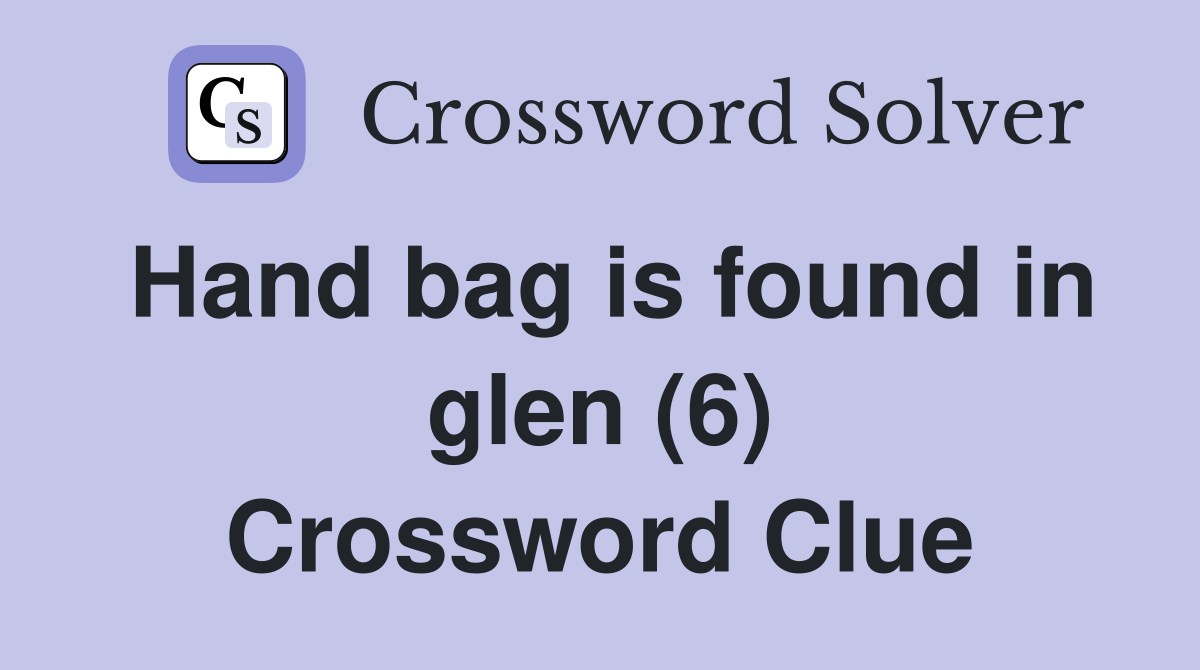 Hand bag is found in glen (6) Crossword Clue