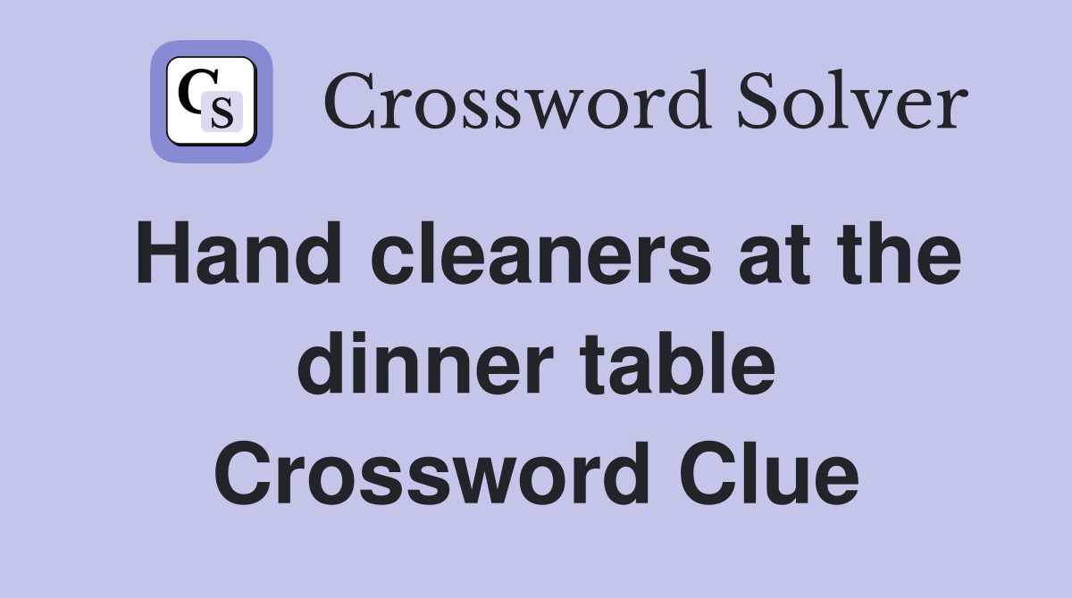 Hand cleaners at the dinner table Crossword Clue