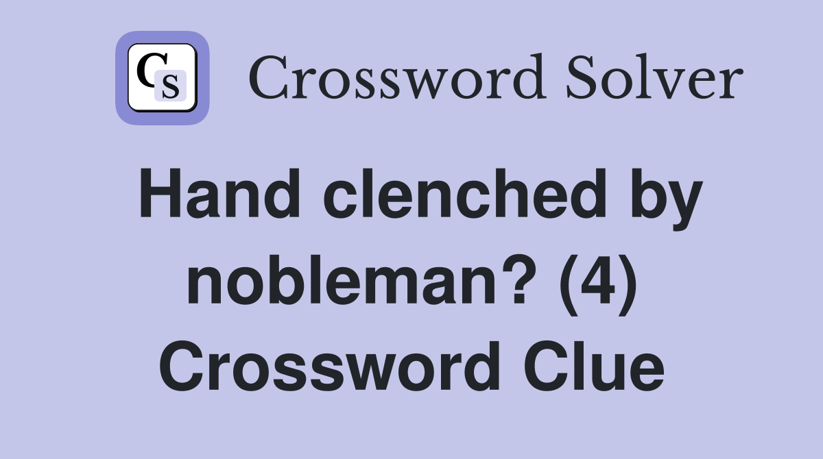Hand clenched by nobleman? (4) Crossword Clue