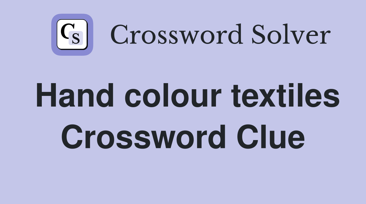 Hand colour textiles Crossword Clue