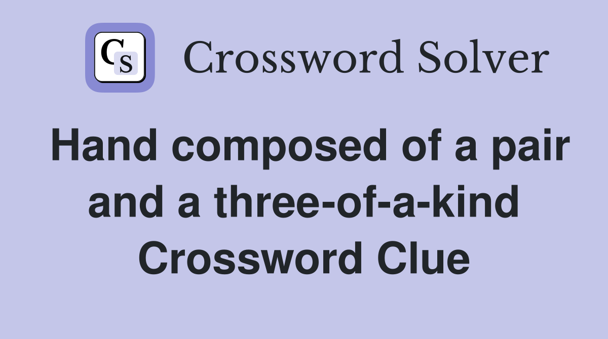 Hand composed of a pair and a three-of-a-kind Crossword Clue