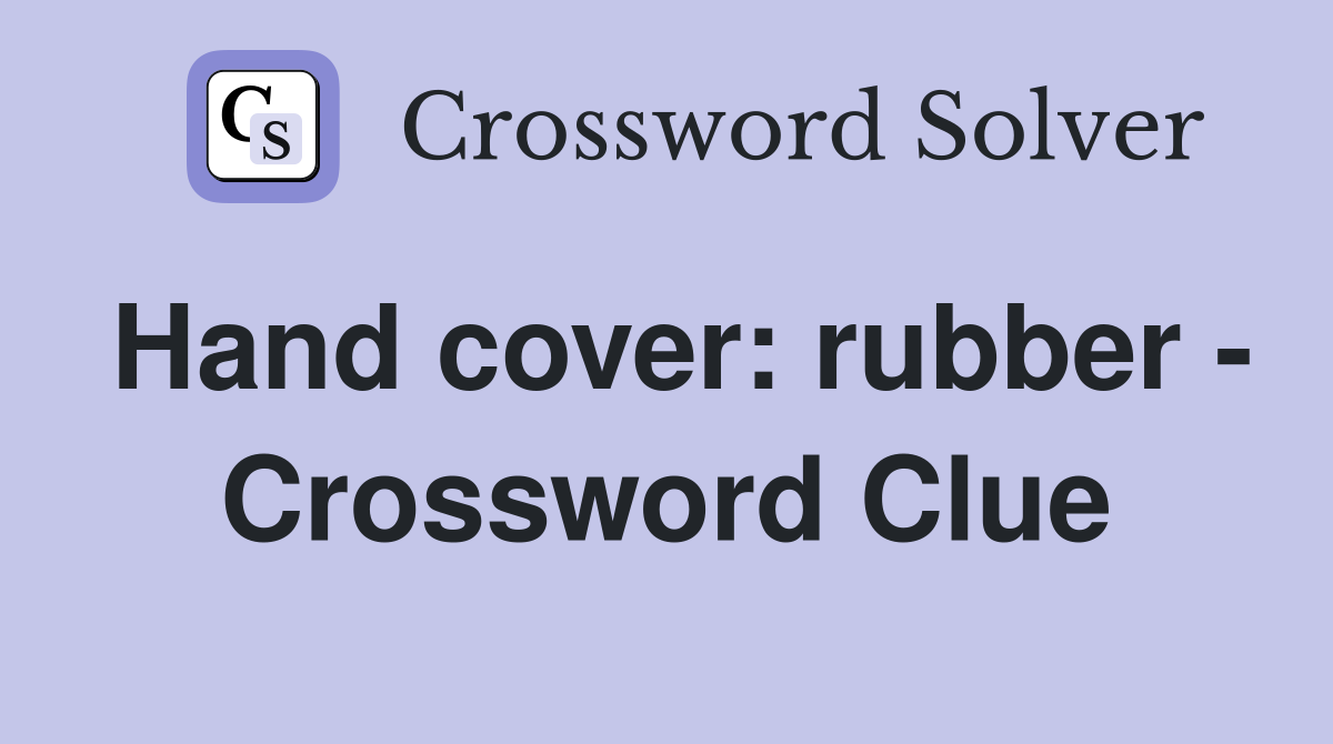 Hand cover: rubber - Crossword Clue