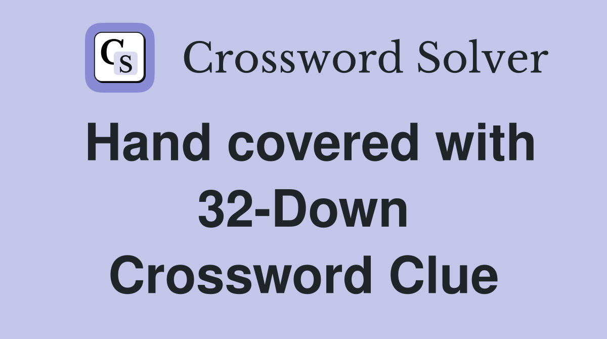Hand covered with 32-Down Crossword Clue