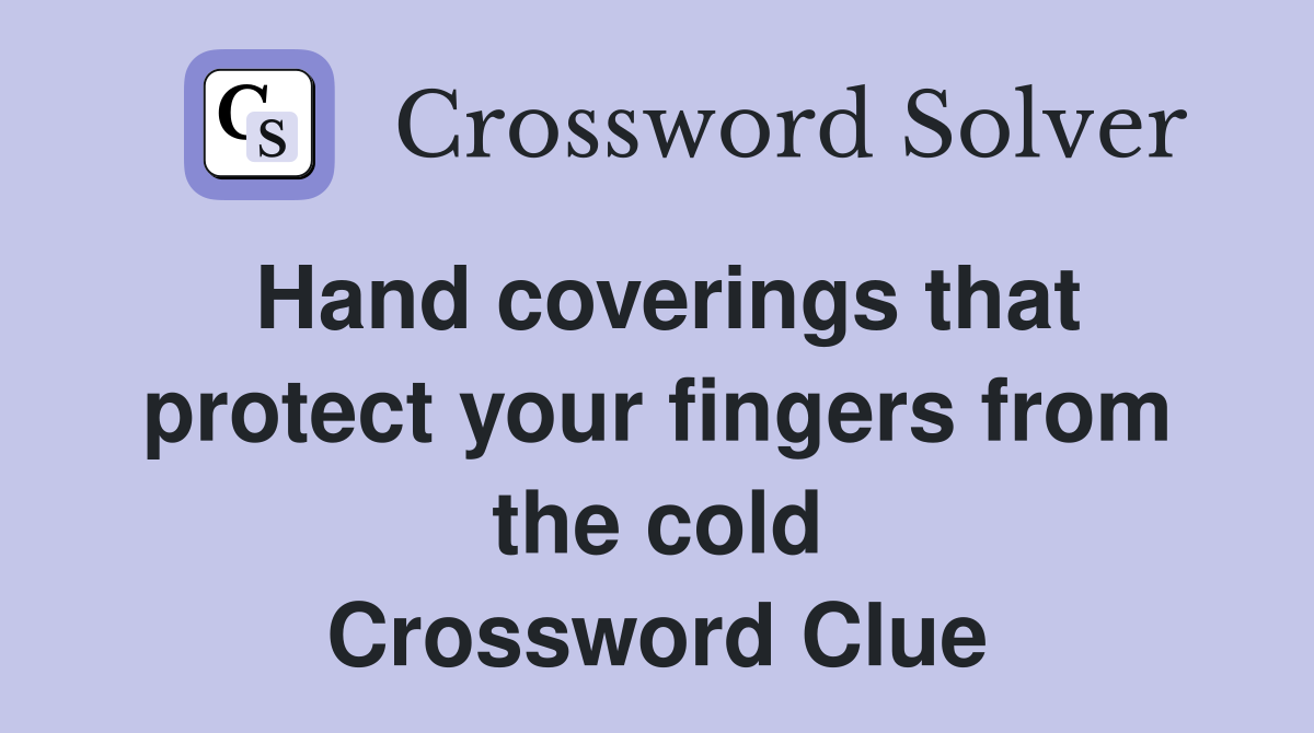Hand coverings that protect your fingers from the cold Crossword Clue