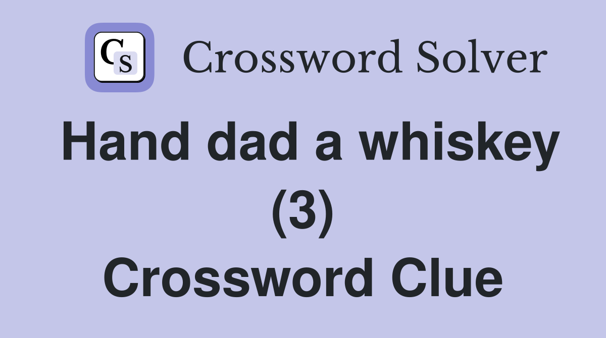 Hand dad a whiskey (3) Crossword Clue